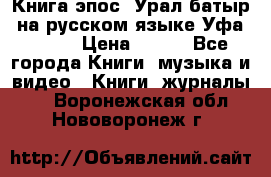 Книга эпос “Урал-батыр“ на русском языке Уфа, 1981 › Цена ­ 500 - Все города Книги, музыка и видео » Книги, журналы   . Воронежская обл.,Нововоронеж г.